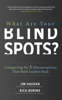 What Are Your Blind Spots?: Conquering The 5 Misconceptions That Hold Leaders Back