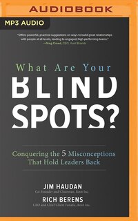 What Are Your Blind Spots?: Conquering The 5 Misconceptions That Hold Leaders Back