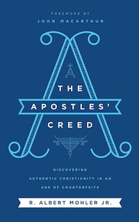 The Apostles' Creed: Discovering Authentic Christianity In An Age Of Counterfeits