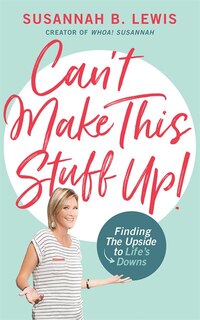 Can't Make This Stuff Up!: Finding The Upside To Life's Downs