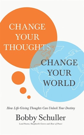 Change Your Thoughts, Change Your World: How Life-giving Thoughts Can Unlock Your Destiny