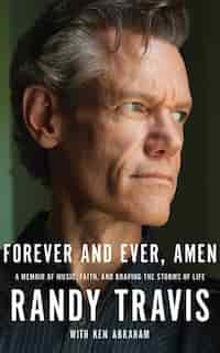 Forever And Ever, Amen: A Memoir Of Music, Faith, And Braving The Storms Of Life de Randy Travis