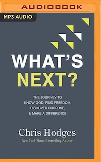 What's Next?: The Journey To Know God, Find Freedom, Discover Purpose, And Make A Difference
