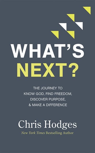 What's Next?: The Journey To Know God, Find Freedom, Discover Purpose, And Make A Difference