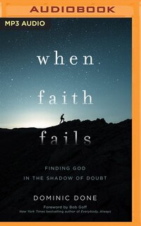 When Faith Fails: Finding God In The Shadow Of Doubt