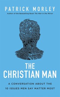 The Christian Man: A Conversation About The 10 Issues Men Say Matter Most