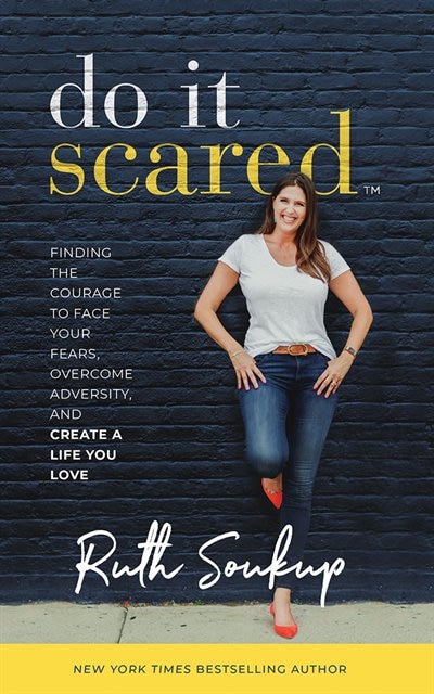 Do It Scared: Finding The Courage To Face Your Fears, Overcome Adversity, And Create A Life You Love