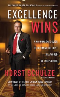 Excellence Wins: A No-nonsense Guide To Becoming The Best In A World Of Compromise