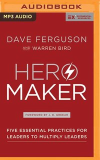 Hero Maker: Five Essential Practices For Leaders To Multiply Leaders