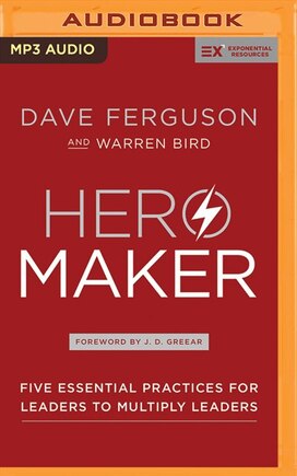 Hero Maker: Five Essential Practices For Leaders To Multiply Leaders