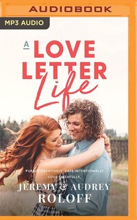 A Love Letter Life: Pursue Creatively, Date Intentionally, Love Faithfully