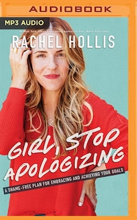 Girl, Stop Apologizing: A Shame-free Plan For Embracing And Achieving Your Goals
