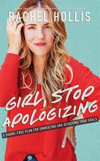 Girl, Stop Apologizing: A Shame-free Plan For Embracing And Achieving Your Goals