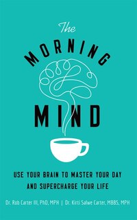 The Morning Mind: Use Your Brain To Master Your Day And Supercharge Your Life