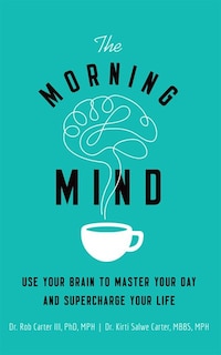 The Morning Mind: Use Your Brain To Master Your Day And Supercharge Your Life