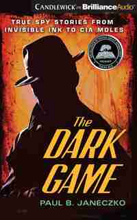 The Dark Game: True Spy Stories From Invisible Ink To Cia Moles by Paul B. Janeczko
