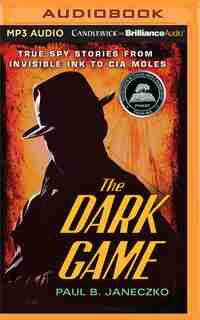The Dark Game: True Spy Stories From Invisible Ink To Cia Moles by Paul B. Janeczko