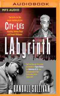Labyrinth: The True Story Of City Of Lies, The Murders Of Tupac Shakur And Notorious B.i.g. And The Implicatio de Randall Sullivan