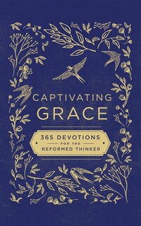 Captivating Grace: 365 Devotions For The Reformed Thinker