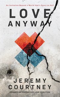 Love Anyway: An Invitation Beyond A World That's Scary As Hell
