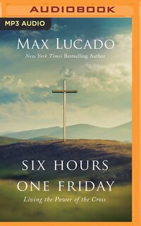 Six Hours One Friday: Living The Power Of The Cross