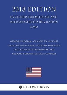 Front cover_Medicare Program - Changes to Medicare Claims and Entitlement, Medicare Advantage Organization Determination, and Medicare Prescription Drug Coverage (US Centers for Medicare and Medicaid Services Regulation) (CMS) (2018 Edition)