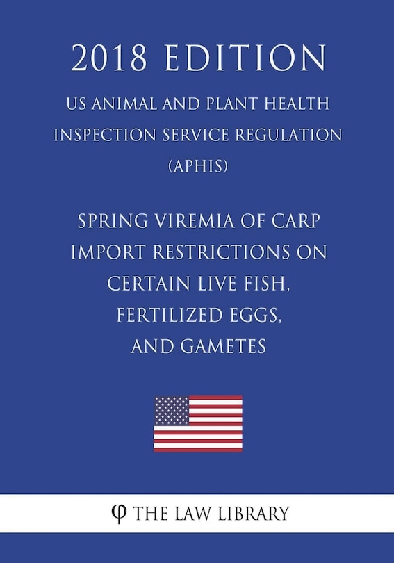 Couverture_Spring Viremia of Carp - Import Restrictions on Certain Live Fish, Fertilized Eggs, and Gametes (US Animal and Plant Health Inspection Service Regulation) (APHIS) (2018 Edition)