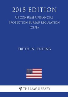 Front cover_Truth in Lending (US Consumer Financial Protection Bureau Regulation) (CFPB) (2018 Edition)