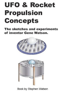 UFO & Rocket Propulsion Concepts: From The Mind of Gene Watson