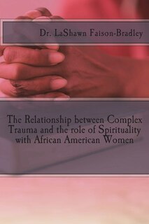 The Relationship between Complex Trauma and the role of Spirituality with African American Women