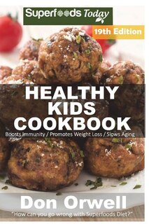 Healthy Kids Cookbook: Over 310 Quick & Easy Gluten Free Low Cholesterol Whole Foods Recipes full of Antioxidants & Phytochemicals