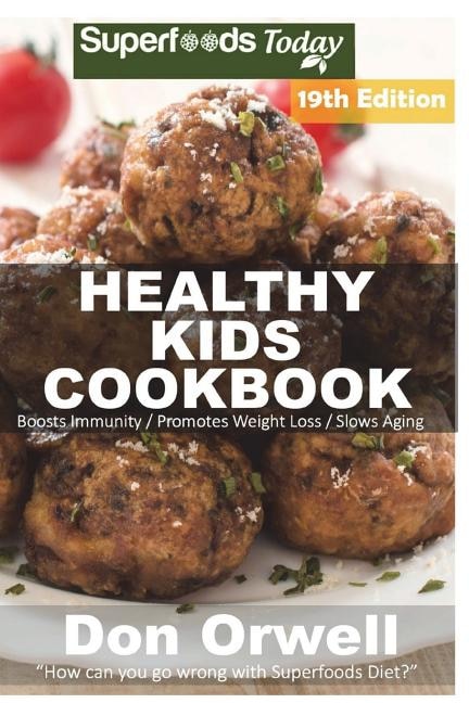 Healthy Kids Cookbook: Over 310 Quick & Easy Gluten Free Low Cholesterol Whole Foods Recipes full of Antioxidants & Phytochemicals