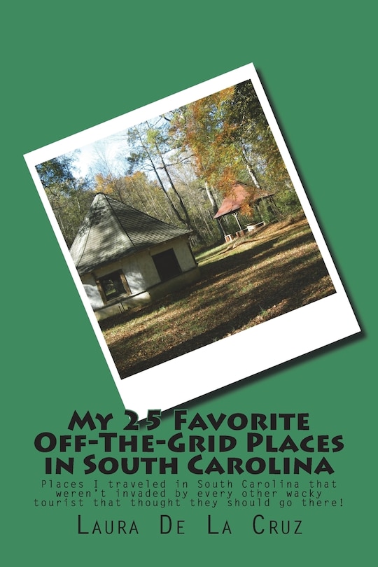 Front cover_My 25 Favorite Off-The-Grid Places in South Carolina
