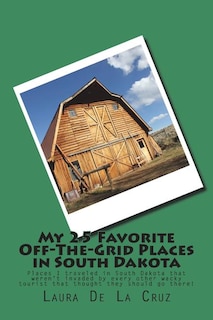 My 25 Favorite Off-The-Grid Places in South Dakota: Places I traveled in South Dakota that weren't invaded by every other wacky tourist that thought they should go there!