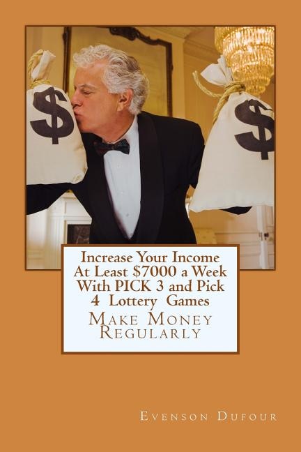 Increase Your Income at Least $7000 a Week with Pick 3 and Pick 4 Lottery Games: Make Money Regularly