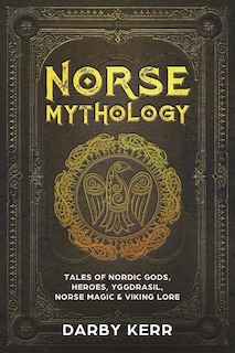 Norse Mythology: Tales of Nordic Gods, Heroes, Yggdrasil, Norse Magic & Viking Lore.