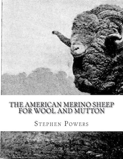 The American Merino Sheep For Wool and Mutton: The Selection, Care, Breeding and Diseases of the Merino Sheep