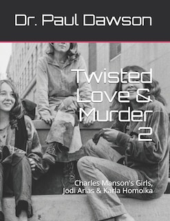 Twisted Love & Murder 2: Charles Manson's Girls, Jodi Arias & Karla Homolka