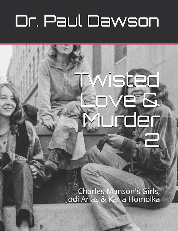 Twisted Love & Murder 2: Charles Manson's Girls, Jodi Arias & Karla Homolka