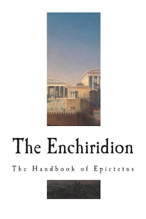 The Enchiridion: The Handbook Of Epictetus