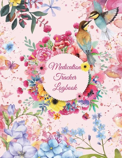 Medication Tracker Logbook: Pink Flowers Design, Daily Medicine Record Tracker 120 Pages Large Print 8.5 X 11 Health Medicine R