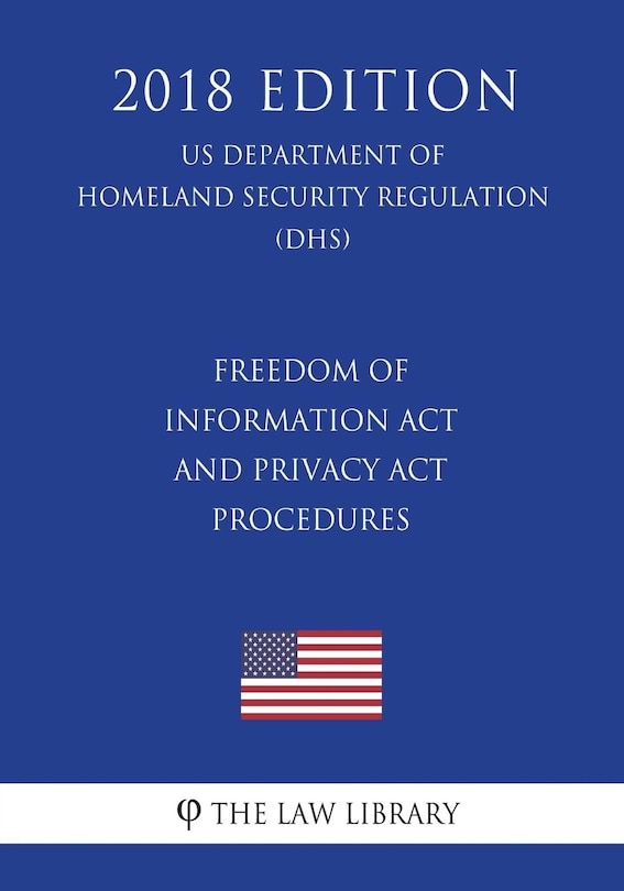 Couverture_Freedom of Information Act and Privacy Act Procedures (US Department of Homeland Security Regulation) (DHS) (2018 Edition)