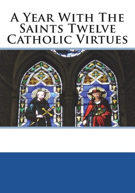 A Year With The Saints Twelve Catholic Virtues