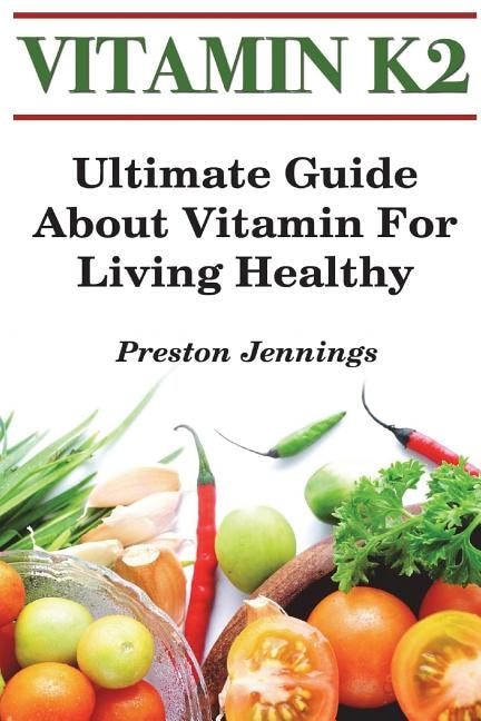 Vitamin K2: Ultimate Guide About Vitamin For Living Healthy