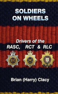 Front cover_Soldiers On Wheels (Drivers of the RASC, RCT & RLC)