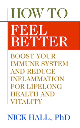 How To Feel Better: Boost Your Immune System And Reduce Inflammation For Lifelong Health And Vitality