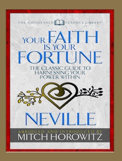 Your Faith Is Your Fortune (condensed Classics): The Classic Guide To Harnessing Your Power Within