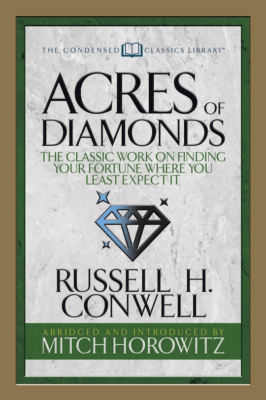 Acres Of Diamonds (condensed Classics): The Classic Work On Finding Your Fortune Where You Least Expect It