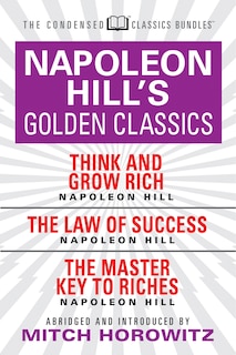 Front cover_Napoleon Hill's Golden Classics (condensed Classics): Featuring Think And Grow Rich, The Law Of Success, And The Master Key To Riches