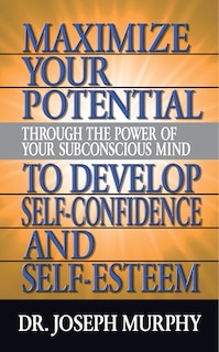 Couverture_Maximize Your Potential Through The Power Of Your Subconscious Mind To Develop Self Confidence And Self Esteem